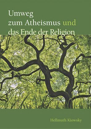 Umweg zum Atheismus und das Ende der Religion von Kiowsky,  Hellmuth