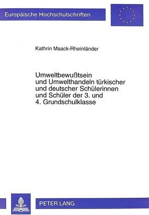 Umweltbewußtsein und Umwelthandeln türkischer und deutscher Schülerinnen und Schüler der 3. und 4. Grundschulklasse von Maack-Rheinländer,  Kathrin