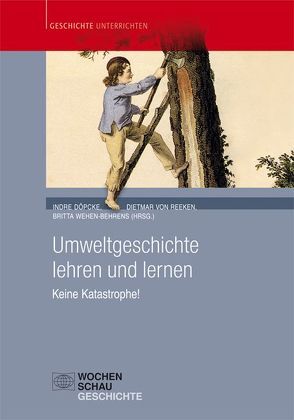 Umweltgeschichte lehren und lernen (Buch und CD) von Döpke,  Indre, von Reeken,  Dietmar, Wehen-Behrens,  Britta