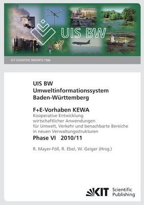 Umweltinformationssystem Baden-Württemberg. F+E Vorhaben KEWA. Kooperative Entwicklung wirtschaftlicher Anwendungen für Umwelt, Verkehr und benachbarte Bereiche in neuen Verwaltungsstrukturen. Phase VI, 2010/11. (KIT Scientific Reports ; 7586) von Mayer-Föll,  Roland