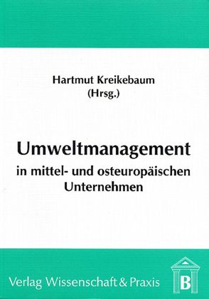 Umweltmanagement in mittel- und osteuropäischen Unternehmen. von Kreikebaum,  Hartmut