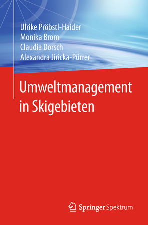 Umweltmanagement in Skigebieten von Brom,  Monika, Dorsch,  Claudia, Jiricka-Pürrer,  Alexandra, Pröbstl-Haider,  Ulrike