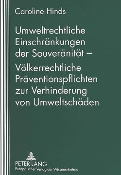 Umweltrechtliche Einschränkungen der Souveränität – Völkerrechtliche Präventionspflichten zur Verhinderung von Umweltschäden von Hinds,  Caroline