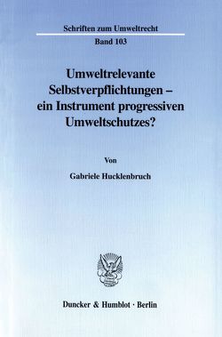 Umweltrelevante Selbstverpflichtungen – ein Instrument progressiven Umweltschutzes? von Hucklenbruch,  Gabriele