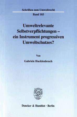 Umweltrelevante Selbstverpflichtungen – ein Instrument progressiven Umweltschutzes? von Hucklenbruch,  Gabriele