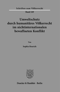 Umweltschutz durch humanitäres Völkerrecht im nichtinternationalen bewaffneten Konflikt. von Henrich,  Sophia