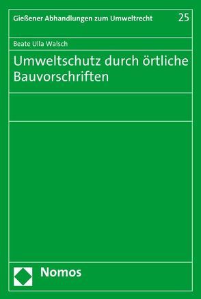 Umweltschutz durch örtliche Bauvorschriften von Walsch,  Beate Ulla