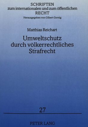 Umweltschutz durch völkerrechtliches Strafrecht von Reichart,  Matthias