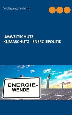 Umweltschutz – Klimaschutz – Energiepolitik von Fröhling,  Wolfgang