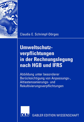 Umweltschutzverpflichtungen in der Rechnungslegung nach HGB und IFRS von Franz,  Prof. Dr. Klaus-Peter, Schrimpf-Dörges,  Claudia E.