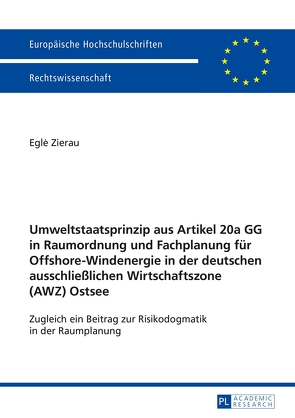 Umweltstaatsprinzip aus Artikel 20a GG in Raumordnung und Fachplanung für Offshore-Windenergie in der deutschen ausschließlichen Wirtschaftszone (AWZ) Ostsee von Zierau,  Egle