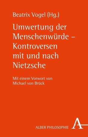 Umwertung der Menschenwürde – Kontroversen mit und nach Nietzsche von Bloch,  Peter André, Böckenförde,  Ernst-Wolfgang, Brück,  Michael von, Düsing,  Edith, Hufen,  Friedhelm, Mall,  Ram A, Pieper,  Annemarie, Schirnding,  Albert von, Sorgner,  Stefan Lorenz, Vogel,  Beatrix, Weis,  Kurt, Willers,  Ulrich