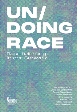 Un/Doing Race von Dos Santos Pinto,  Jovita, Germann,  Pascal, Häberlein,  Jana, Jain,  Rohit, Khazaei,  Faten, Lavanchy,  Anne, Levanchy,  Anne, Lüthi,  Barbara, Michel,  Noémi, Ohene-Nyako,  Pamela, Pétrémont,  Mélanie, Pétrémont,  Mélanie-Evely, Plümecke,  Tino, Purtschert,  Patricia, Schramm,  Katharina, Skenderovic,  Damir, Späti,  Christina, Viviane,  Cretton, Wilipo,  Claudia