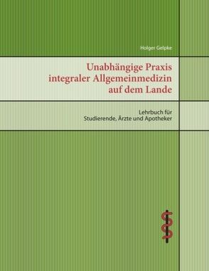 Unabhängige Praxis integraler Allgemeinmedizin auf dem Lande von Gelpke,  Holger