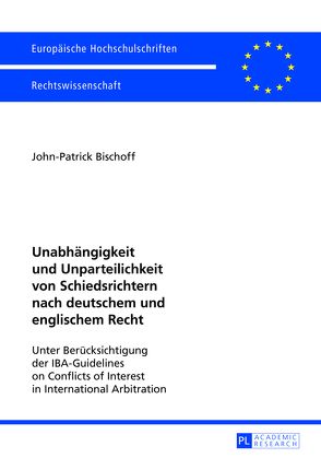 Unabhängigkeit und Unparteilichkeit von Schiedsrichtern nach deutschem und englischem Recht von Bischoff,  John-Patrick