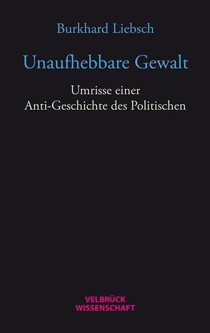 Unaufhebbare Gewalt von Burkhard,  Liebsch