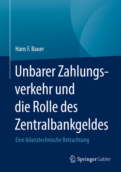 Unbarer Zahlungsverkehr und die Rolle des Zentralbankgeldes von Bauer,  Hans F.