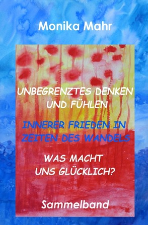 Unbegrenztes Denken und Fühlen – Innerer Frieden in Zeiten des Wandels – Was macht uns glücklich? von Mähr,  Monika