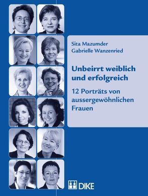 Unbeirrt weiblich und erfolgreich: 12 Porträts von aussergewöhnlichen Frauen von Mazumder,  Sita, Wanzenried,  Gabrielle