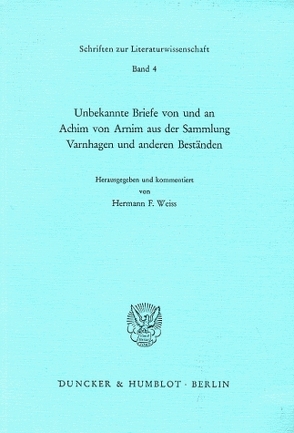 Unbekannte Briefe von und an Achim von Arnim aus der Sammlung Varnhagen und anderen Beständen. von Weiss,  Hermann F.