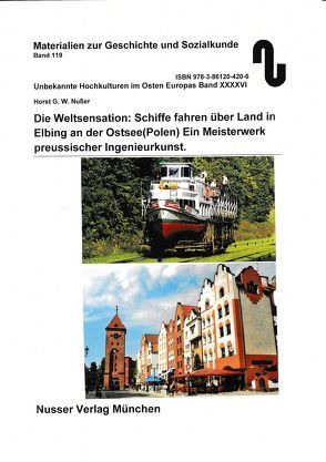 Unbekannte Hochkulturen im Osten Europas / Die Weltsensation: Schiffe fahren über Land in Elbing an der Ostsee (Polen). Ein Meisterwerk preußischer Ingenieurskunst. von Festner,  Sibylle, Nußer,  Horst,  G.W.