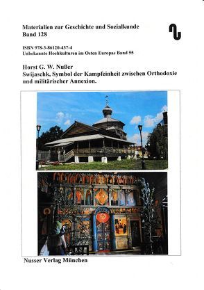 Unbekannte Hochkulturen im Osten Europas / Swijaschk, Symbol der Kampfeinheit zwischen Orthodoxie und militärischer Annexion von Festner,  Sibylle, Nußer,  Horst,  G.W.