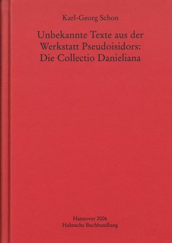 Unbekannte Texte aus der Werkstatt Pseudoisidors: Die Collectio Danieliana von Schon,  Karl-Georg