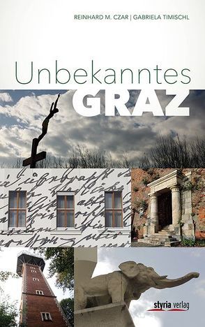 Unbekanntes Graz von Czar,  Reinhard M., Timischl,  Gabriela