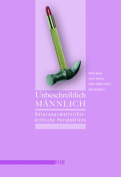 Unbeschreiblich männlich von Bauer,  Robin, Cervulle,  Maxime, Degele,  Nina, Esser,  Anne, Glavion,  Sven, Gratzke,  Michael, Haschemi,  Elahe, Heckner,  Elke, Heilmann,  Andreas, Hoenes,  Josch, Krass,  Andreas, Lagabrielle,  Reanud, Lorenz,  Renate, Rehberg,  Peter, Rick,  Andrea, Scheele,  Sebastian, Schirmer,  Uta, Woltersdorff,  Volker