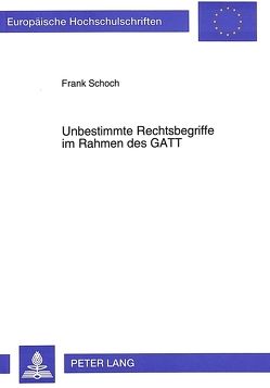 Unbestimmte Rechtsbegriffe im Rahmen des GATT von Schoch,  Frank