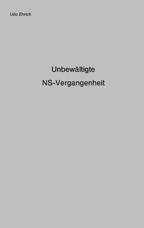 Unbewältigte NS-Vergangenheit von Ehrich,  Udo