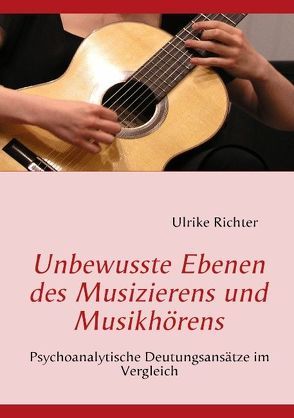 Unbewusste Ebenen des Musizierens und Musikhörens von Richter,  Ulrike