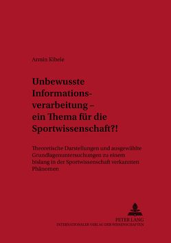 Unbewusste Informationsverarbeitung – ein Thema für die Sportwissenschaft?! von Kibele,  Armin