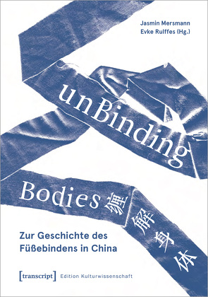 unBinding Bodies – Zur Geschichte des Füßebindens in China von Mersmann,  Jasmin, Rulffes,  Evke