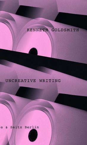 Uncreative Writing von Bajohr,  Hannes, Goldsmith,  Kenneth, Lichtenstein,  Swantje