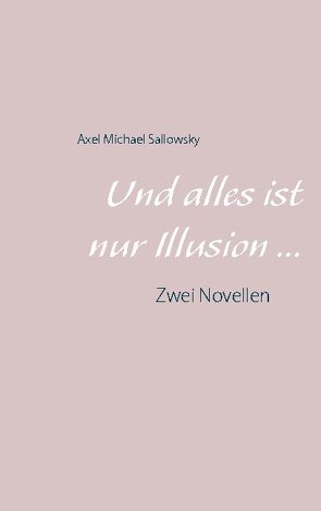 Und alles ist nur Illusion… von Sallowsky,  Axel Michael