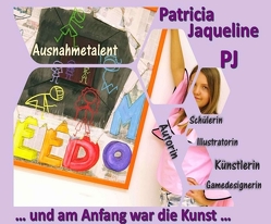 … und am Anfang war die Kunst … von Jaqueline,  Patricia