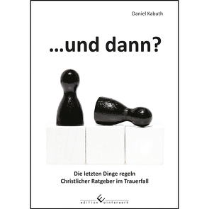 …und dann? Die letzten Dinge regeln von Kabuth,  Daniel