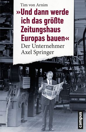 Und dann werde ich das größte Zeitungshaus Europas bauen von Arnim,  Tim von