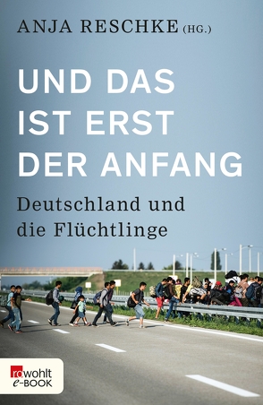 Und das ist erst der Anfang von Amjahid,  Mohamed, Buchen,  Stefan, Dahn,  Daniela, Foroutan,  Naika, Gensing,  Patrick, Gillen,  Gabriele, Helberg,  Kristin, Hödl,  Saskia, Jawad, Kazim,  Hasnain, Lilkendey,  Martin, Löhlein,  Harald, Mappes-Niediek,  Norbert, Müller,  Peter, Münkler,  Herfried, Nirumand,  Bahman, Oliveira,  Pauline Endres de, Oltmer,  Jochen, Parusel,  Bernd, Popp,  Maximilian, Prantl,  Heribert, Reljić,  Dušan, Reschke,  Anja, Schmollack,  Simone, Straubhaar,  Thomas, Werth,  Ingo