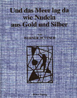 Und das Meer lag da wie Nudeln aus Gold und Silber von Büttner,  Werner