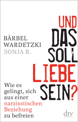 Und das soll Liebe sein? von R.,  Sonja, Wardetzki,  Bärbel