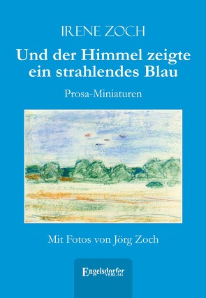 Und der Himmel zeigte ein strahlendes Blau von Zoch,  Irene