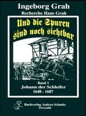 Und die Spuren sind noch sichtbar. Band 1: Johann, der Schleifer von Grah,  Hans, Grah,  Ingeborg