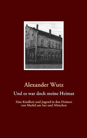 Und es war doch meine Heimat von Wutz,  Alexander