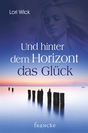 Und hinter dem Horizont das Glück von Hahn,  Brigitte, Wick,  Lori