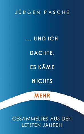 … und ich dachte, es käme nichts mehr von Pasche,  Jürgen