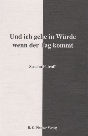 Und ich gehe in Würde, wenn der Tag kommt von Petroff,  Sascha