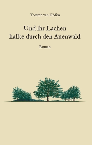 Und ihr Lachen hallte durch den Auenwald von van Höfen,  Torsten