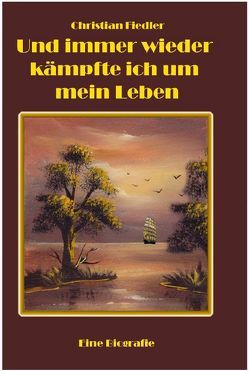 Und immer wieder kämpfte ich um mein Leben von Fiedler,  Christian